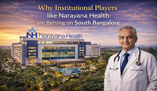 Why Institutional Players Like Narayana Health Are Betting on South Bangalore